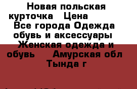 Новая польская курточка › Цена ­ 2 000 - Все города Одежда, обувь и аксессуары » Женская одежда и обувь   . Амурская обл.,Тында г.